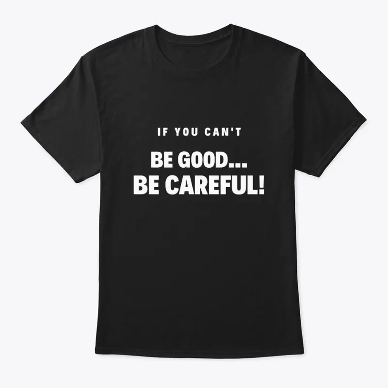 BE GOOD BE CAREFUL