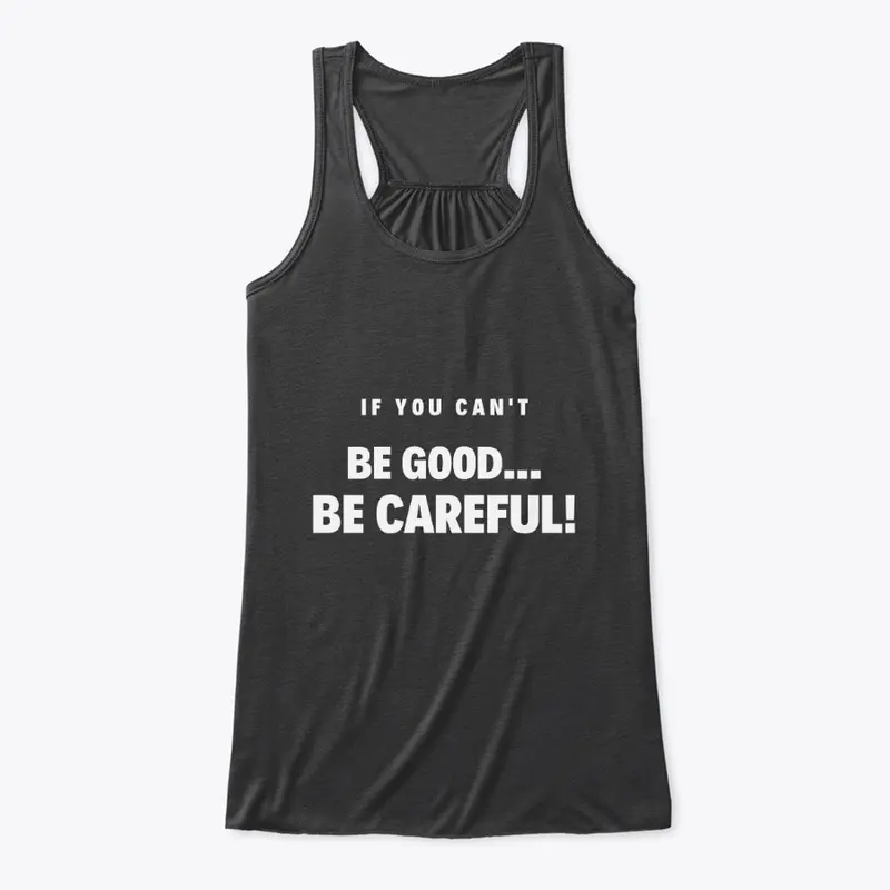 BE GOOD BE CAREFUL