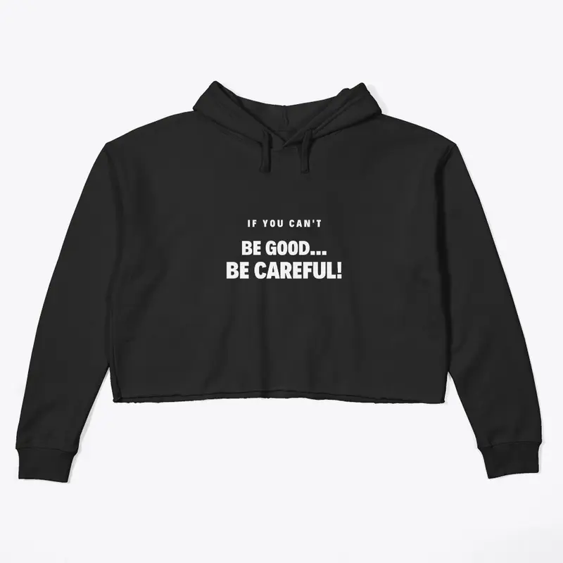 BE GOOD BE CAREFUL