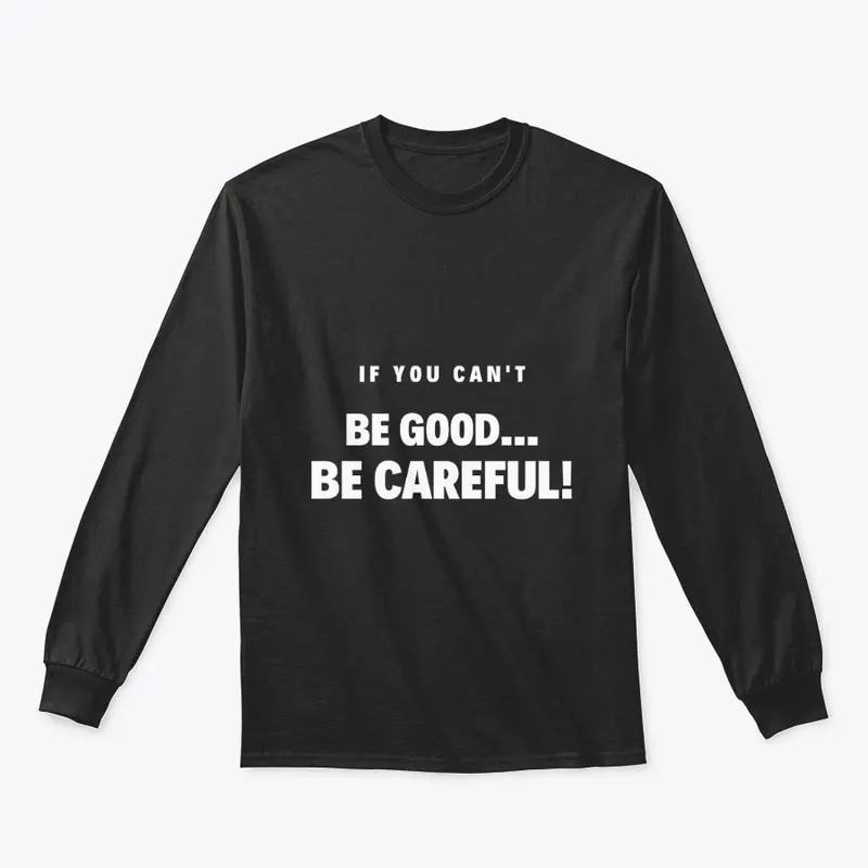 BE GOOD BE CAREFUL